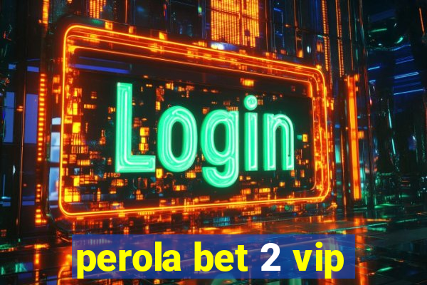 perola bet 2 vip